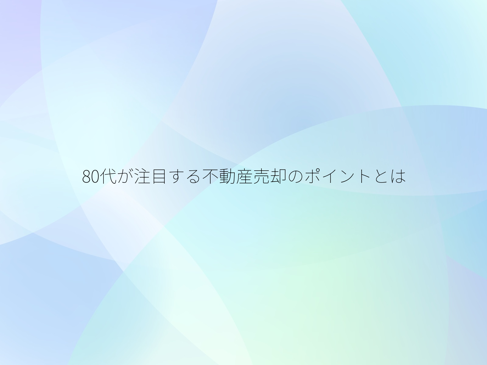 80代が注目する不動産売却のポイントとは