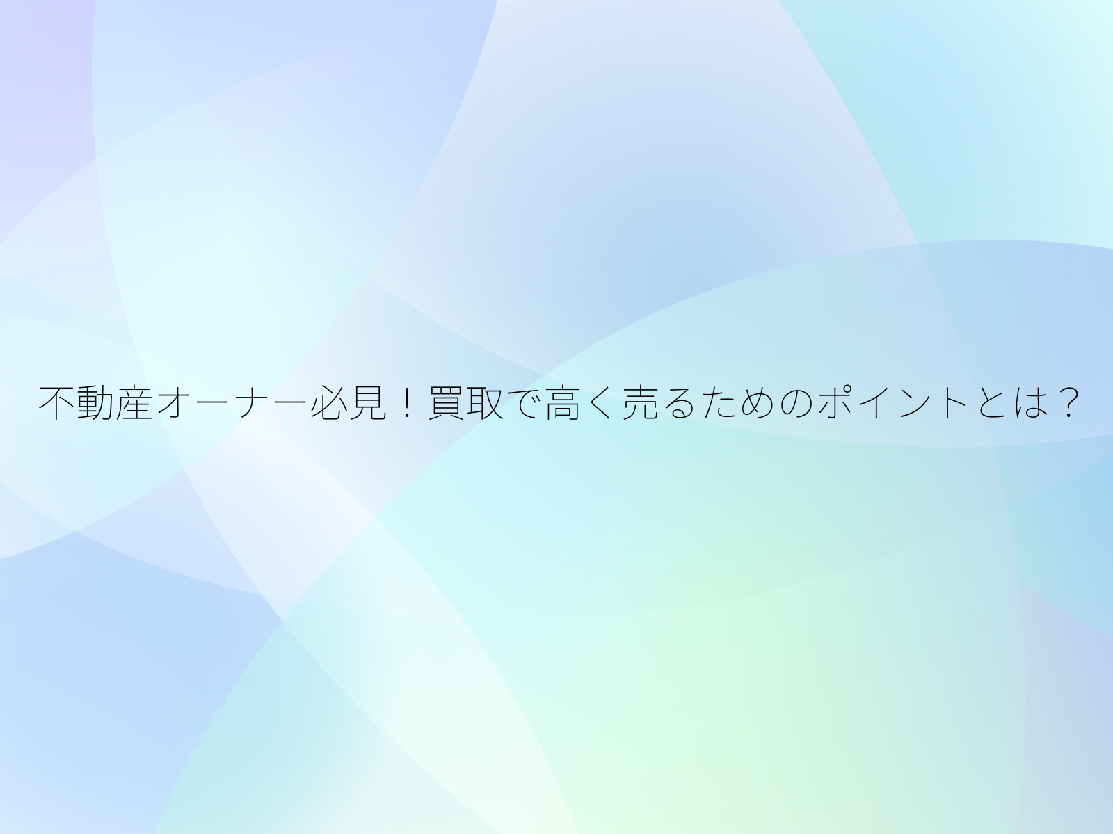 不動産オーナー必見！買取で高く売るためのポイントとは？/
