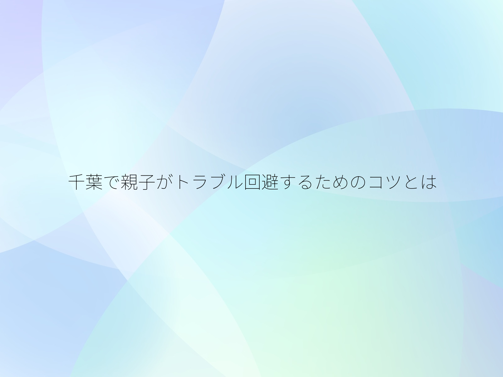 千葉で親子がトラブル回避するためのコツとは